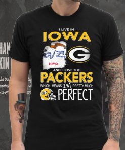 I Live In Iowa And I Love The Packers Which Means I’m Pretty Much Hat Perfect Shirt