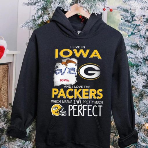 I Live In Iowa And I Love The Packers Which Means I’m Pretty Much Hat Perfect Shirt