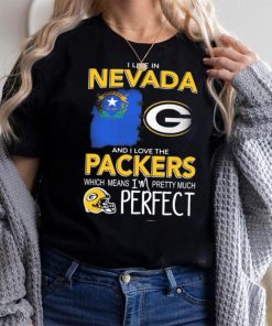 I Live In Nevada And I Love The Packers Which Means I’m Pretty Much Perfect Shirt