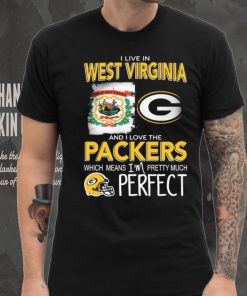 I Live In West Virginia And I Love The Packers Which Means I’m Pretty Much Perfect Shirt