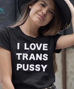 I Love Trans Pussy Hoodie shirt