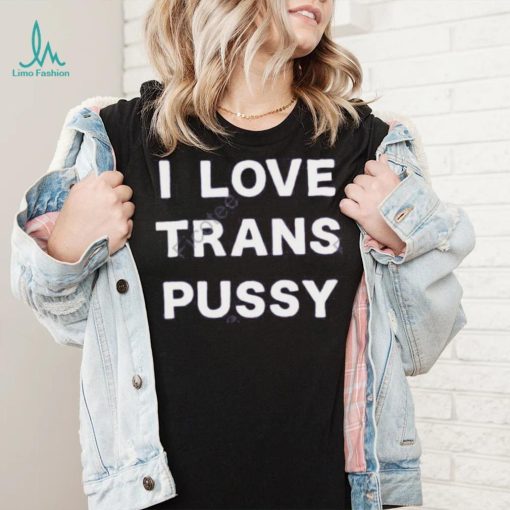 I Love Trans Pussy Hoodie shirt