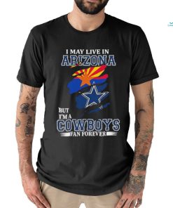 I May Live In Arizona But Im A Cowboy Fan Forever Shirt