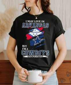 I May Live In Arkansas But Im A Cowboy Fan Forever Shirt