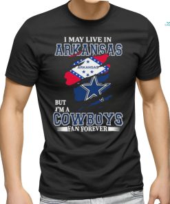 I May Live In Arkansas But Im A Cowboy Fan Forever Shirt