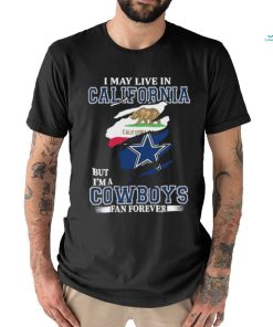 I May Live In California But Im A Cowboy Fan Forever Shirt