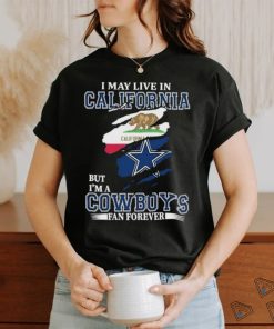 I May Live In California But Im A Cowboy Fan Forever Shirt