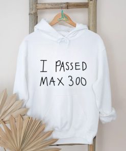 I Passed Max 300 T Shirt