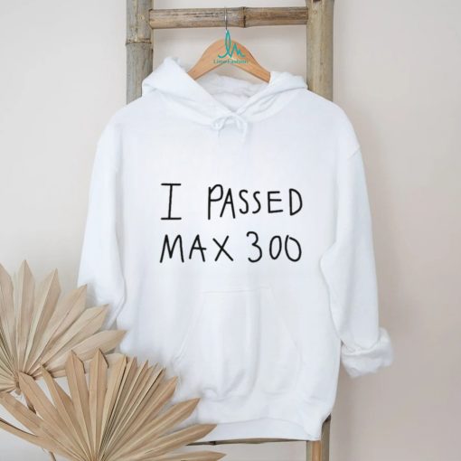 I Passed Max 300 T Shirt