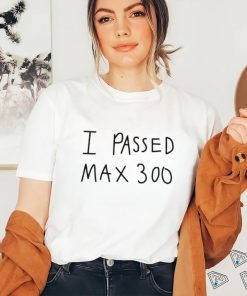 I Passed Max 300 T Shirt