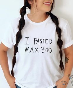 I Passed Max 300 T Shirt