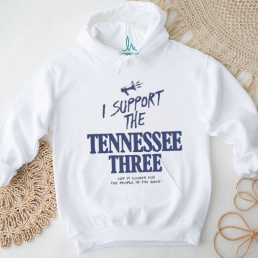 I Support The Tennessee Three Say It Louder For The People In The Back Shirt