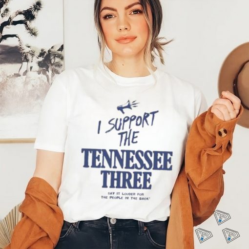 I Support The Tennessee Three Say It Louder For The People In The Back Shirt