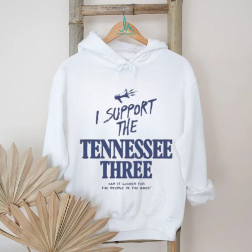 I Support The Tennessee Three Say It Louder For The People In The Back Shirt