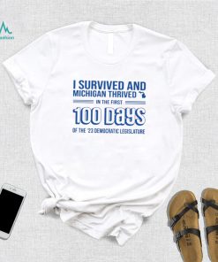 I Survived And Michigan Thrived In The First 100 Days Of The 23 Democratic Legislature Shirt