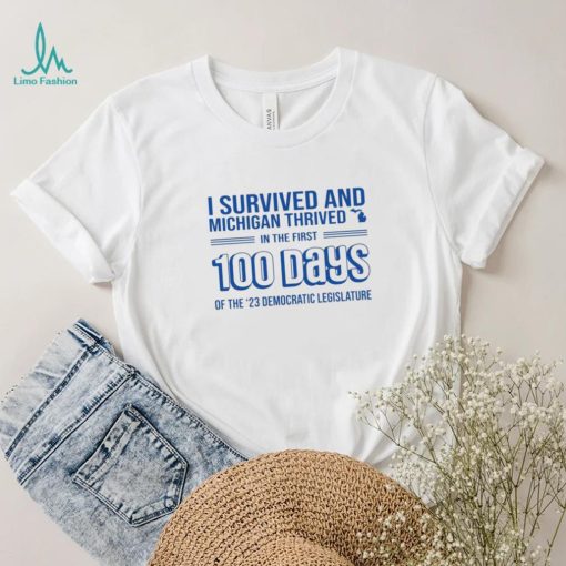 I Survived And Michigan Thrived In The First 100 Days Of The 23 Democratic Legislature Shirt