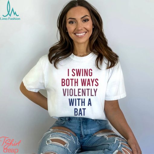 I Swing Both Ways Violently With Bat Shirt