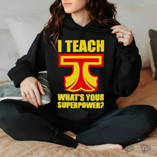 I Teach What Is Your Superpower Teacher_5 Shirt