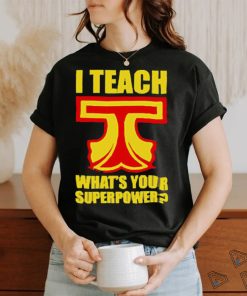 I Teach What Is Your Superpower Teacher_5 Shirt