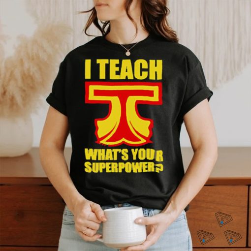 I Teach What Is Your Superpower Teacher_5 Shirt