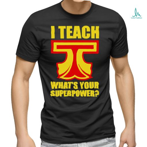 I Teach What Is Your Superpower Teacher_5 Shirt