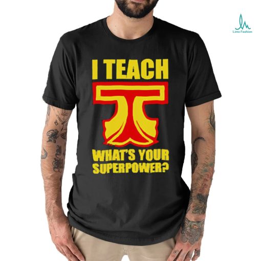 I Teach What Is Your Superpower Teacher_5 Shirt