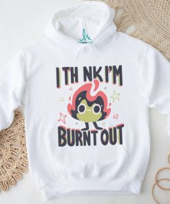 I Think I’m Burnt Out Funny art shirt
