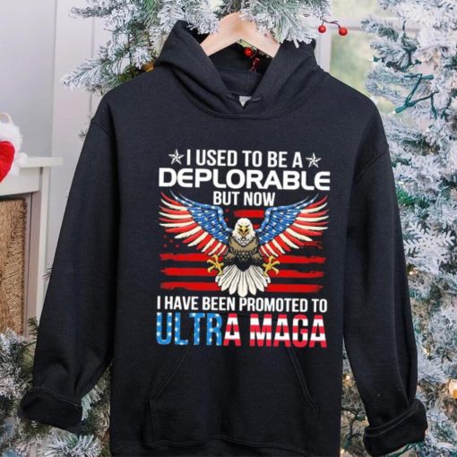 I Used To Be A Deplorable But Now I Have Been Promoted To Ultra Maga Shirt