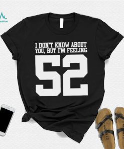 I don’t know about you but I’m feeling 52 2023 t shirt