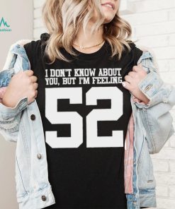 I don’t know about you but I’m feeling 52 2023 t shirt