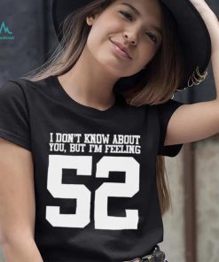 I don’t know about you but I’m feeling 52 2023 t shirt