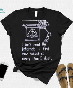 I don’t need the internet shirt