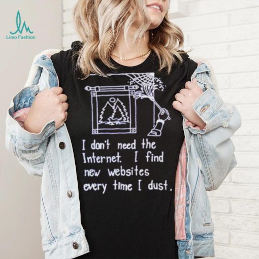 I don’t need the internet shirt