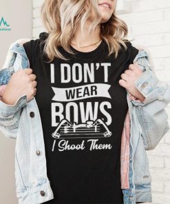 I don’t wear bows I shoot them shirt