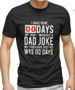 I have gone 0 days without making a dad joke T Shirt