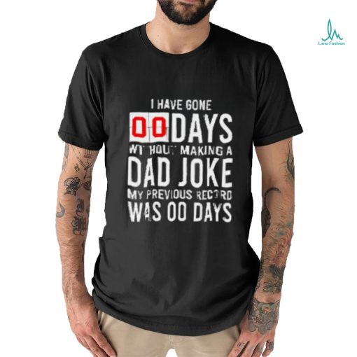 I have gone 0 days without making a dad joke T Shirt