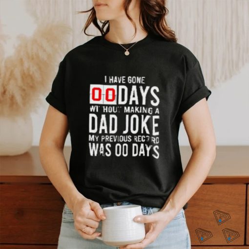 I have gone 0 days without making a dad joke T Shirt