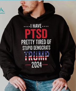 I have ptsd pretty tired of stupid democrats shirt
