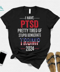 I have ptsd pretty tired of stupid democrats shirt