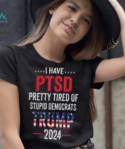 I have ptsd pretty tired of stupid democrats shirt