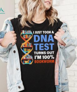 I just took a dna test turns out I’m 100 bookworm shirt