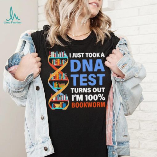 I just took a dna test turns out I’m 100 bookworm shirt