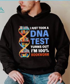 I just took a dna test turns out I’m 100 bookworm shirt