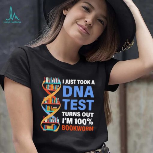 I just took a dna test turns out I’m 100 bookworm shirt