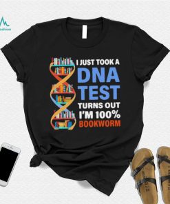 I just took a dna test turns out I’m 100 bookworm shirt