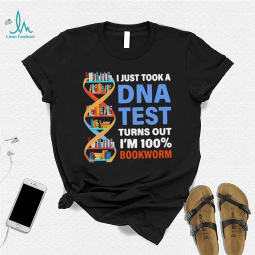 I just took a dna test turns out I’m 100 bookworm shirt