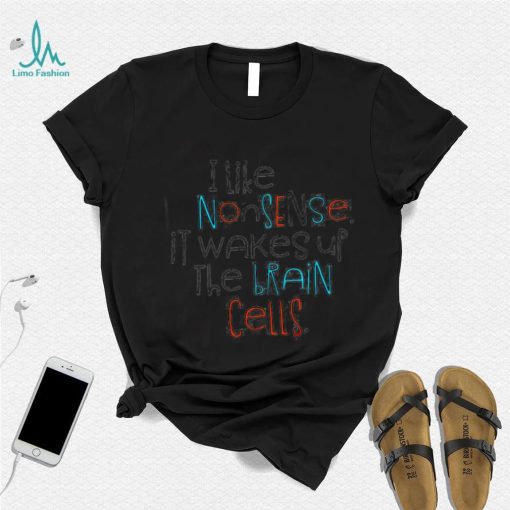 I like nonsense it wakes up the brain cells colorful shirt