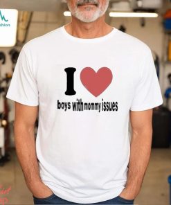 I love boys with mommy issues t shirt