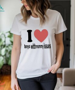 I love boys with mommy issues t shirt