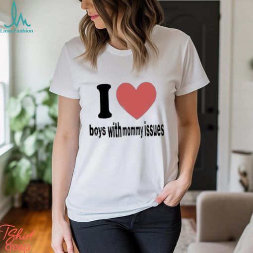 I love boys with mommy issues t shirt